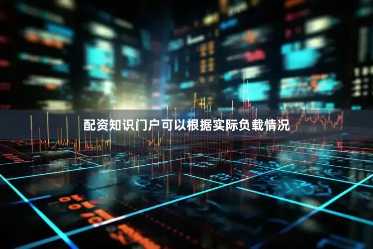 配资知识门户可以根据实际负载情况