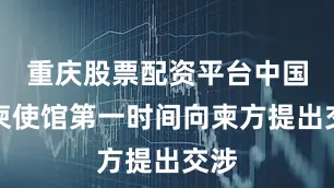 重庆股票配资平台中国驻柬使馆第一时间向柬方提出交涉