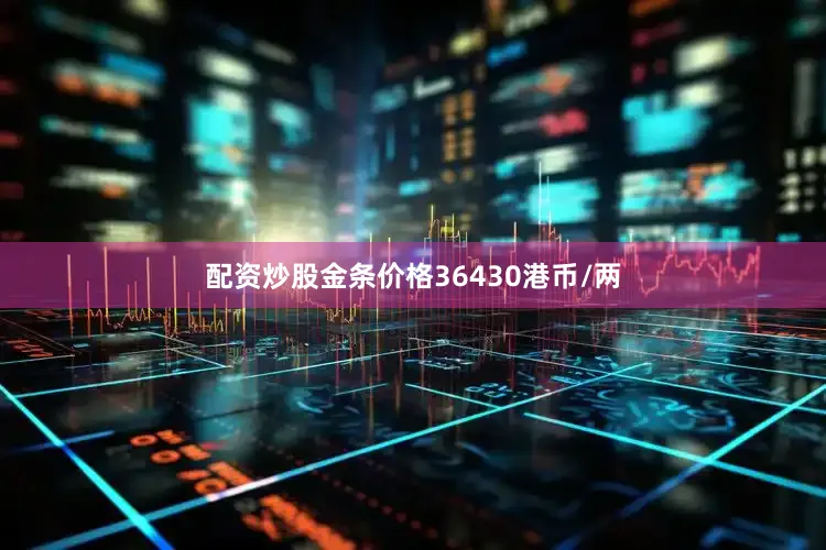 配资炒股金条价格36430港币/两