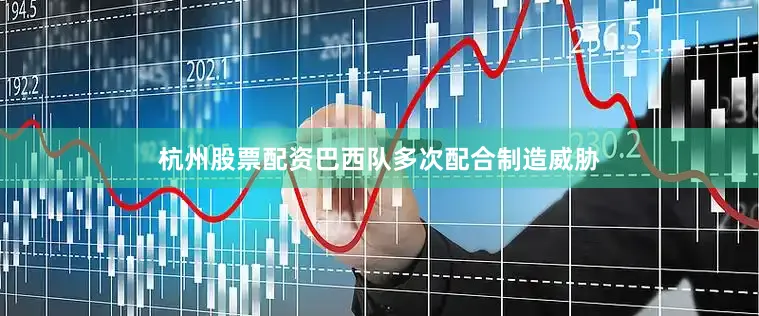杭州股票配资巴西队多次配合制造威胁