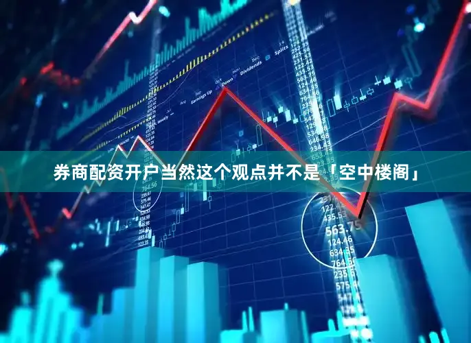 券商配资开户当然这个观点并不是「空中楼阁」